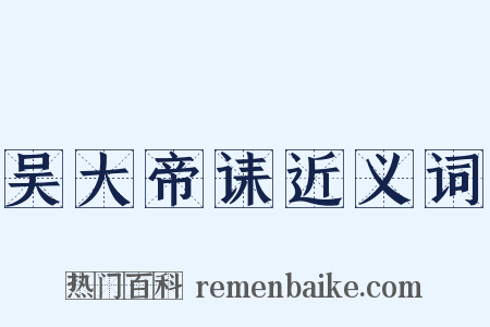 吴大帝诔近义词是什么意思的图片